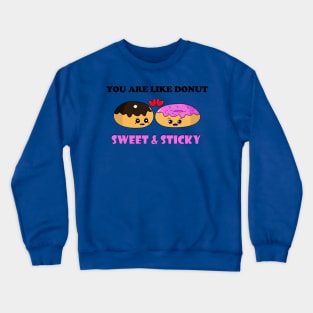 You are like donut sweet and sticky Crewneck Sweatshirt